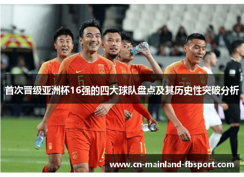 首次晋级亚洲杯16强的四大球队盘点及其历史性突破分析 首次晋级亚洲杯16强的四大球队盘点及其历史性突破分析