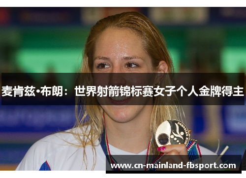 麦肯兹·布朗：世界射箭锦标赛女子个人金牌得主