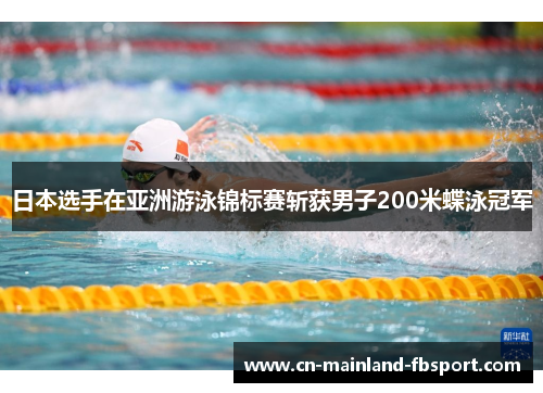 日本选手在亚洲游泳锦标赛斩获男子200米蝶泳冠军