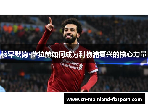 穆罕默德·萨拉赫如何成为利物浦复兴的核心力量