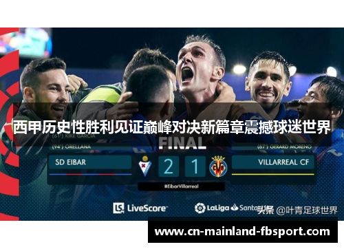 西甲历史性胜利见证巅峰对决新篇章震撼球迷世界 西甲历史性胜利见证巅峰对决新篇章震撼球迷世界