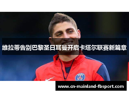 维拉蒂告别巴黎圣日耳曼开启卡塔尔联赛新篇章