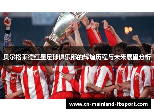 贝尔格莱德红星足球俱乐部的辉煌历程与未来展望分析