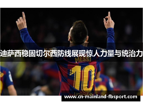 迪萨西稳固切尔西防线展现惊人力量与统治力