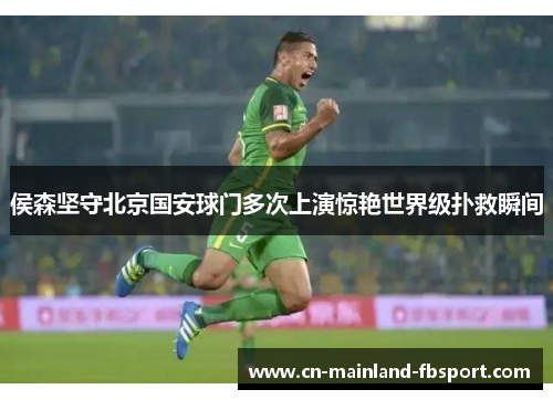 侯森坚守北京国安球门多次上演惊艳世界级扑救瞬间