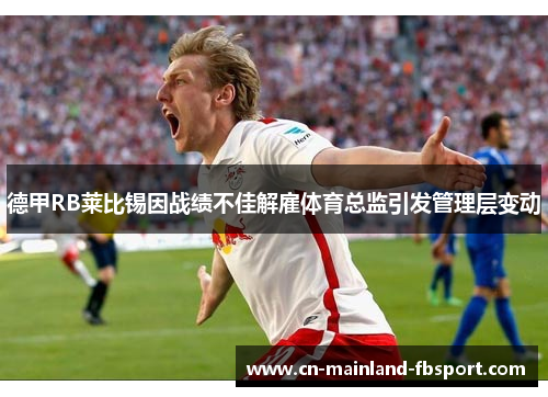 德甲RB莱比锡因战绩不佳解雇体育总监引发管理层变动
